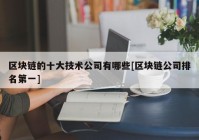 区块链的十大技术公司有哪些[区块链公司排名第一]