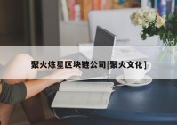 聚火炼星区块链公司[聚火文化]