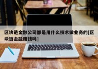 区块链金融公司都是用什么技术做业务的[区块链金融赚钱吗]