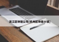 滨江区块链公司[杭州区块链小镇]