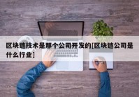 区块链技术是那个公司开发的[区块链公司是什么行业]